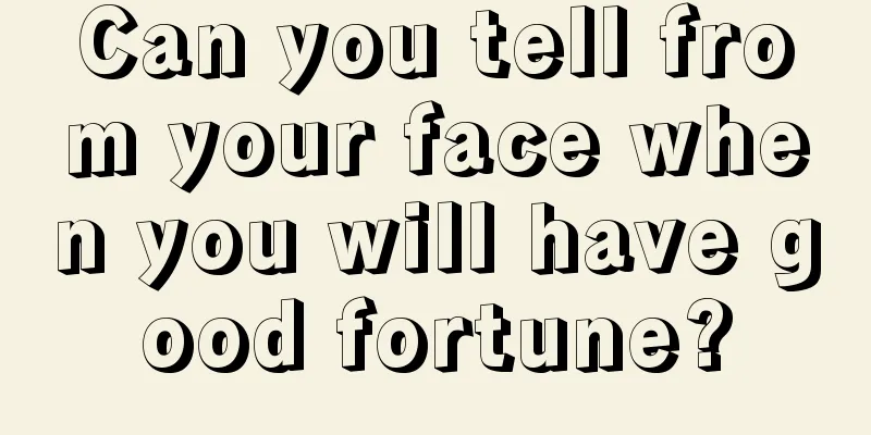 Can you tell from your face when you will have good fortune?