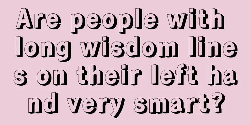 Are people with long wisdom lines on their left hand very smart?