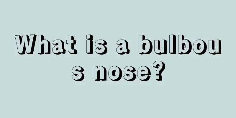What is a bulbous nose?