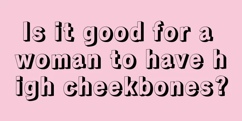 Is it good for a woman to have high cheekbones?