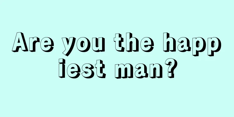Are you the happiest man?