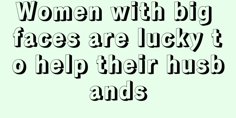 Women with big faces are lucky to help their husbands