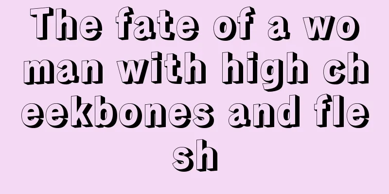 The fate of a woman with high cheekbones and flesh