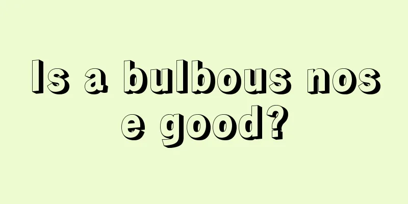 Is a bulbous nose good?
