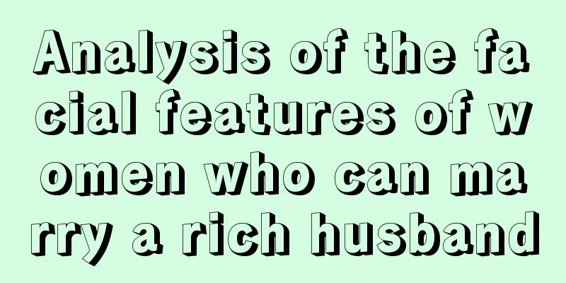 Analysis of the facial features of women who can marry a rich husband