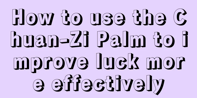 How to use the Chuan-Zi Palm to improve luck more effectively
