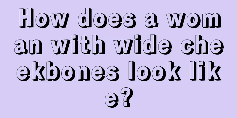 How does a woman with wide cheekbones look like?