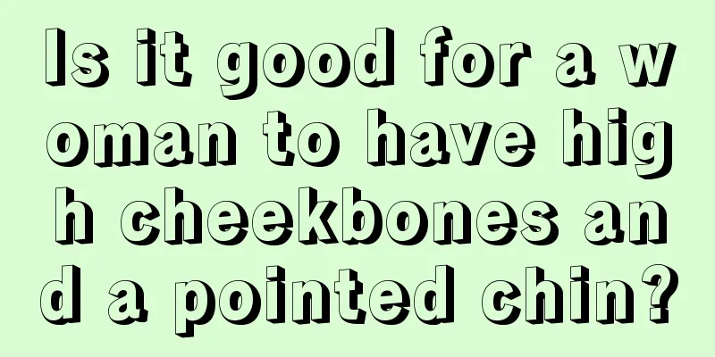 Is it good for a woman to have high cheekbones and a pointed chin?