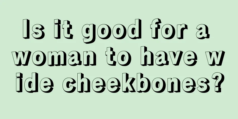 Is it good for a woman to have wide cheekbones?