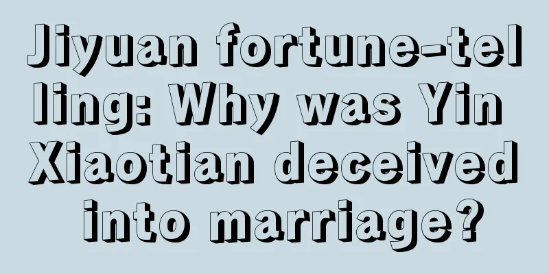 Jiyuan fortune-telling: Why was Yin Xiaotian deceived into marriage?