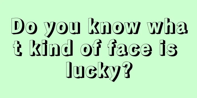 Do you know what kind of face is lucky?
