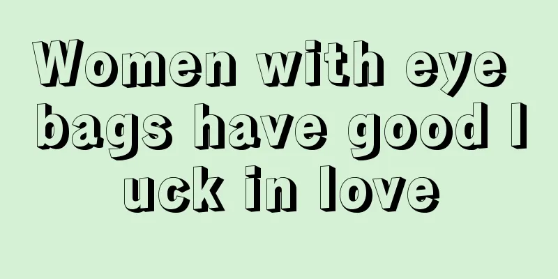 Women with eye bags have good luck in love
