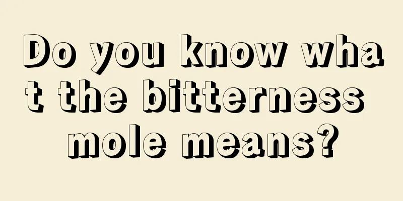 Do you know what the bitterness mole means?