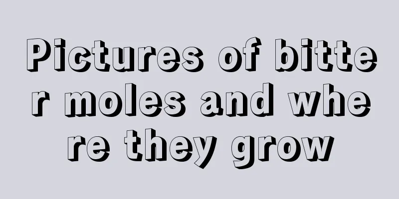Pictures of bitter moles and where they grow