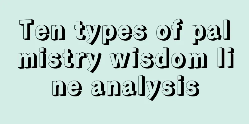Ten types of palmistry wisdom line analysis
