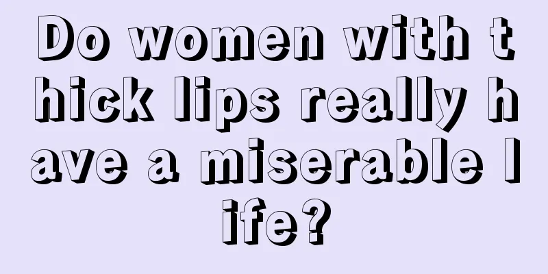 Do women with thick lips really have a miserable life?