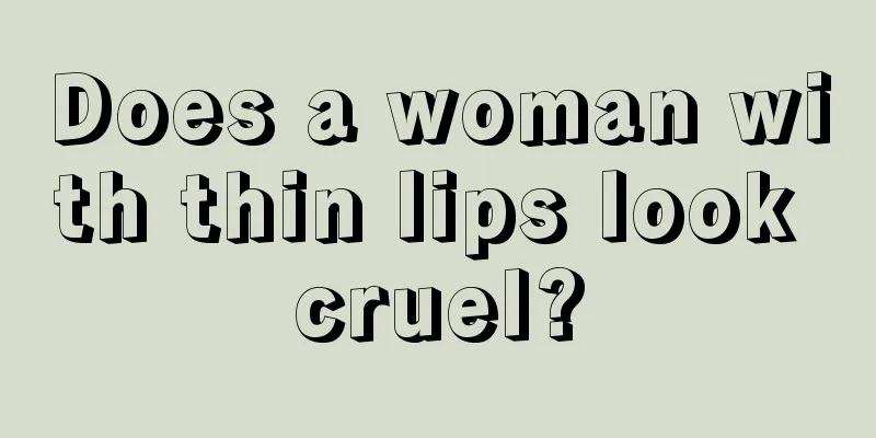 Does a woman with thin lips look cruel?