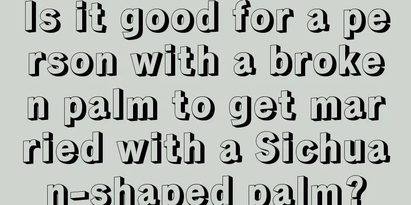 Is it good for a person with a broken palm to get married with a Sichuan-shaped palm?