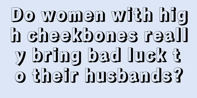 Do women with high cheekbones really bring bad luck to their husbands?