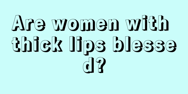 Are women with thick lips blessed?