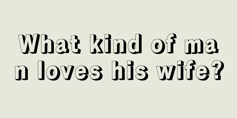 What kind of man loves his wife?