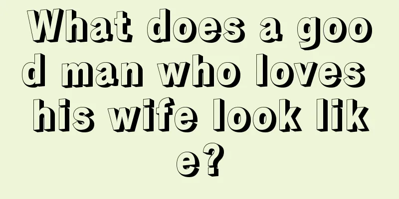 What does a good man who loves his wife look like?
