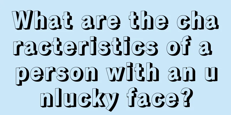 What are the characteristics of a person with an unlucky face?
