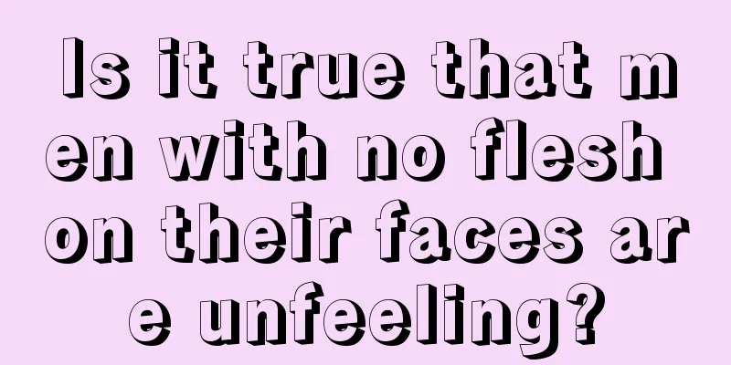 Is it true that men with no flesh on their faces are unfeeling?