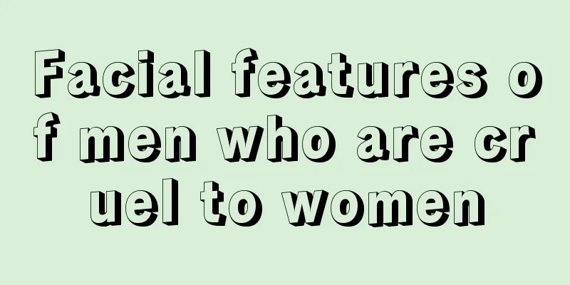 Facial features of men who are cruel to women