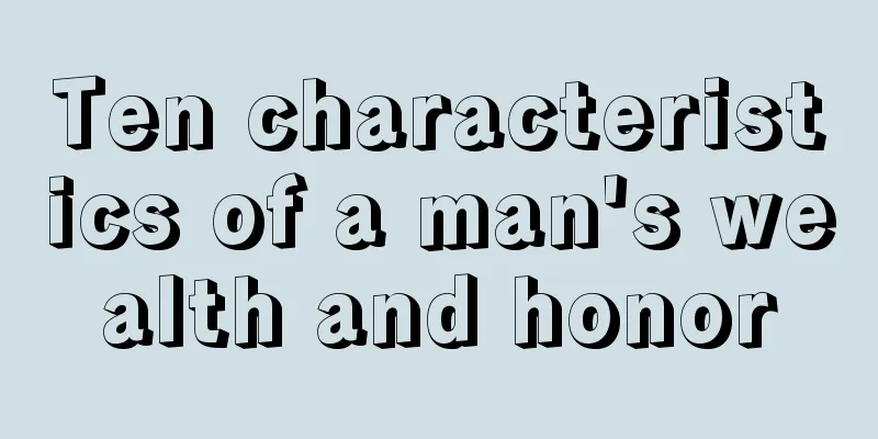 Ten characteristics of a man's wealth and honor