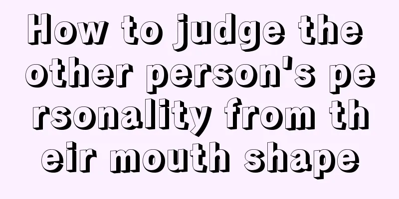 How to judge the other person's personality from their mouth shape