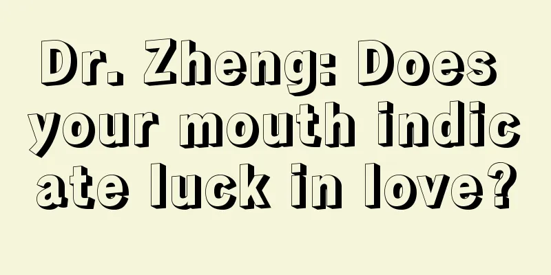 Dr. Zheng: Does your mouth indicate luck in love?