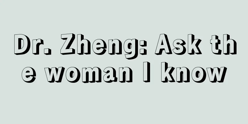 Dr. Zheng: Ask the woman I know