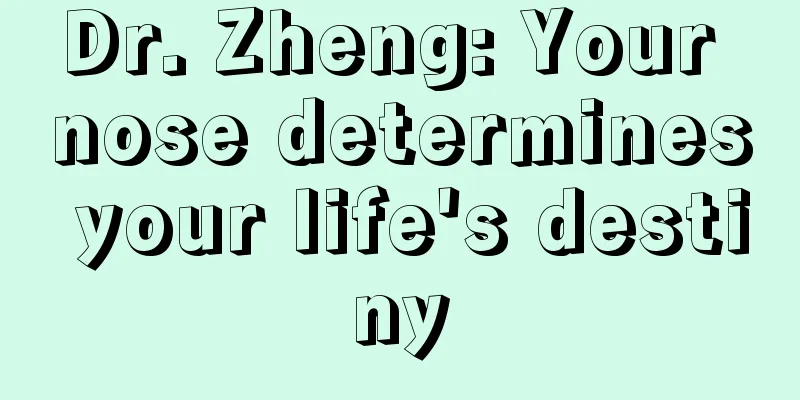 Dr. Zheng: Your nose determines your life's destiny