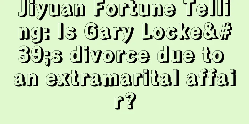 Jiyuan Fortune Telling: Is Gary Locke's divorce due to an extramarital affair?