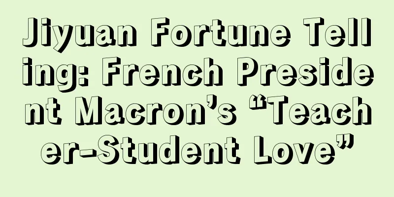 Jiyuan Fortune Telling: French President Macron’s “Teacher-Student Love”