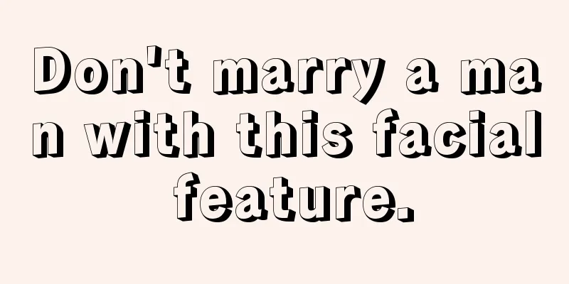 Don't marry a man with this facial feature.