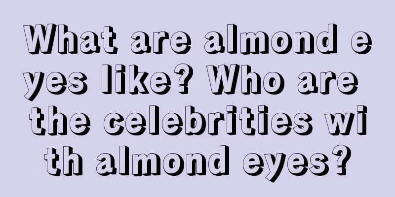 What are almond eyes like? Who are the celebrities with almond eyes?