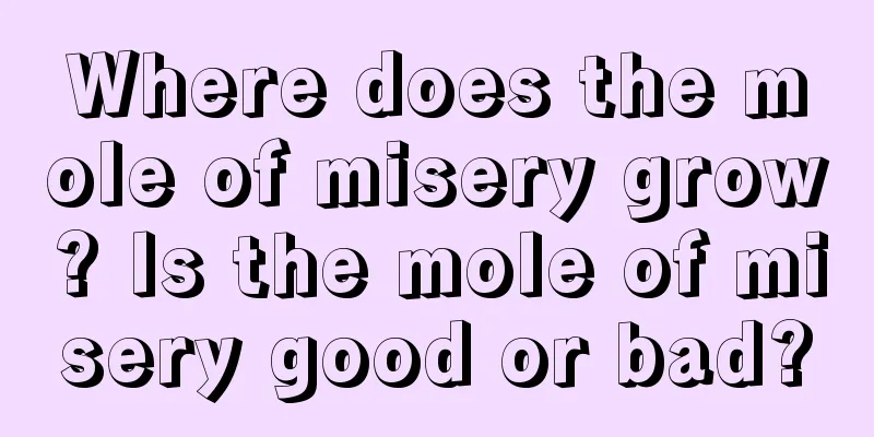 Where does the mole of misery grow? Is the mole of misery good or bad?