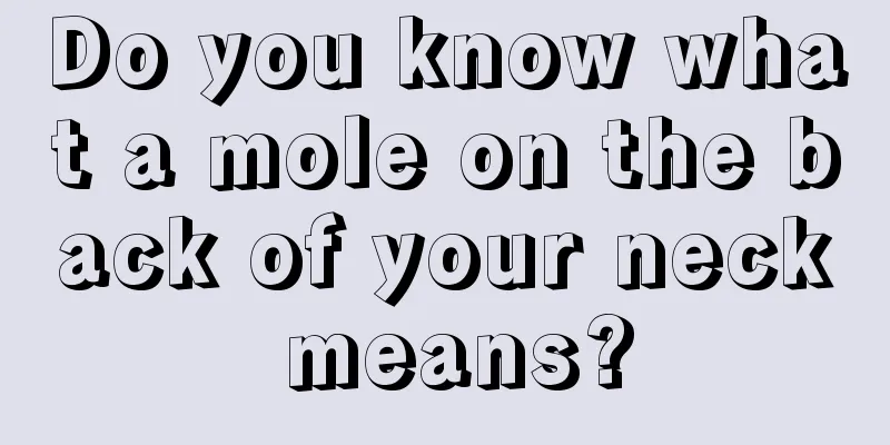 Do you know what a mole on the back of your neck means?