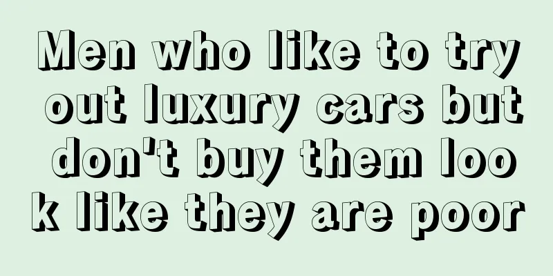 Men who like to try out luxury cars but don't buy them look like they are poor