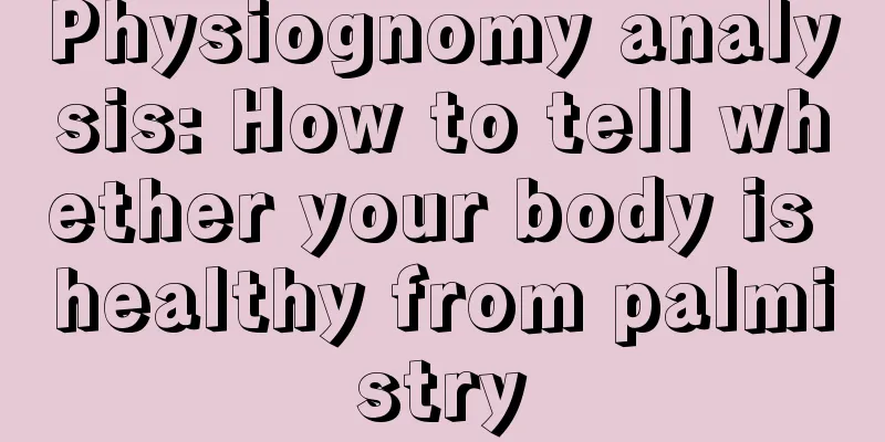 Physiognomy analysis: How to tell whether your body is healthy from palmistry