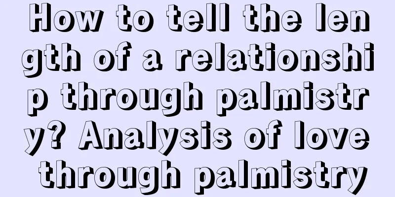 How to tell the length of a relationship through palmistry? Analysis of love through palmistry