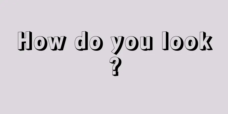 How do you look?