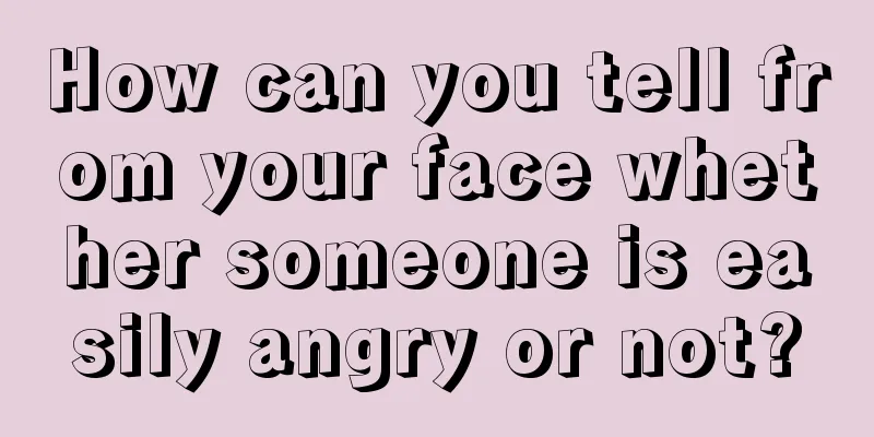 How can you tell from your face whether someone is easily angry or not?