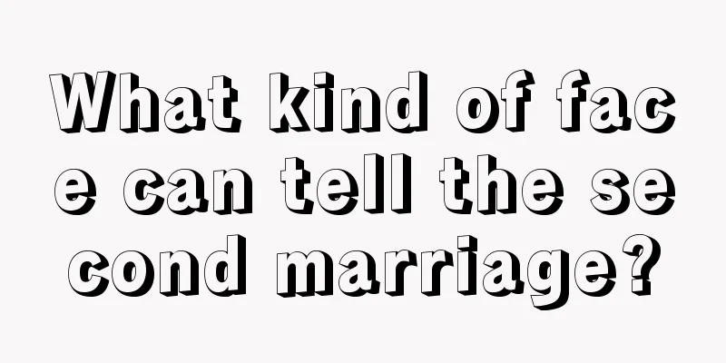 What kind of face can tell the second marriage?