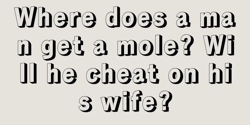 Where does a man get a mole? Will he cheat on his wife?