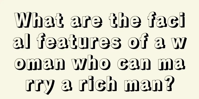What are the facial features of a woman who can marry a rich man?
