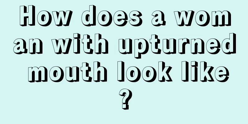 How does a woman with upturned mouth look like?