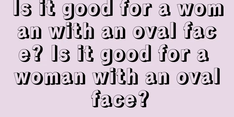 Is it good for a woman with an oval face? Is it good for a woman with an oval face?